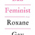 Bad Feminist by Roxane Gay