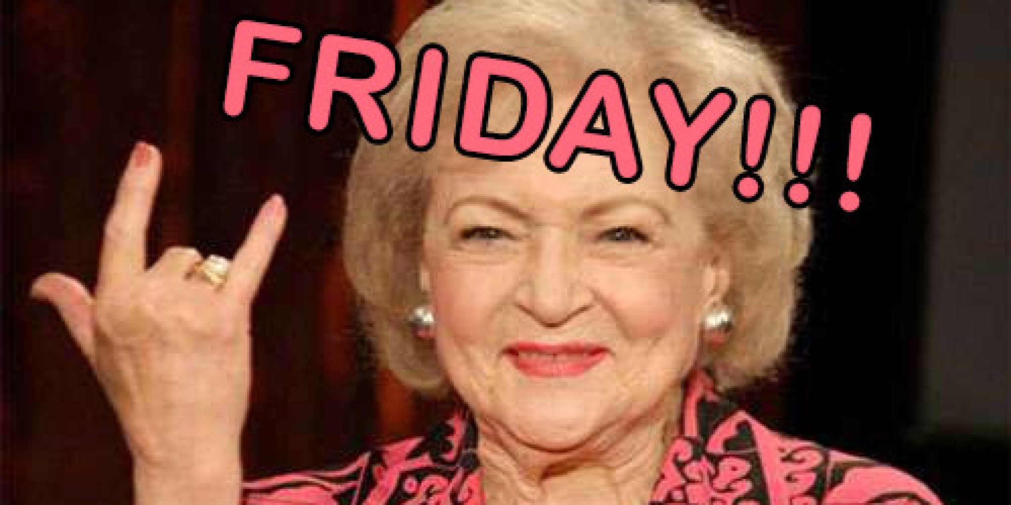 Friday Doesn t Care How Old You Are So Drink Like Betty White This Weekend