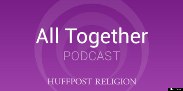 HuffPost Religion Podcast 'All Together' Is Now On iTunes