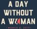adaywithoutwomen Γυναίκες και στις 5 ηπείρους απεργούν και δηλώνουν Αν οι ζωές μας δεν αξίζουν τίποτα παράγετε χωρίς εμάς