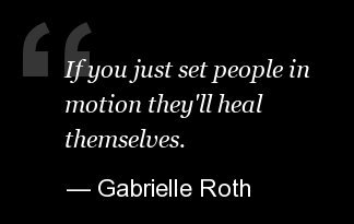 Gabrielle Roth Quotes: Inspirational Words To Remember The Meditative ...