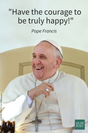 Image result for pope francis have the courage to be truly happy