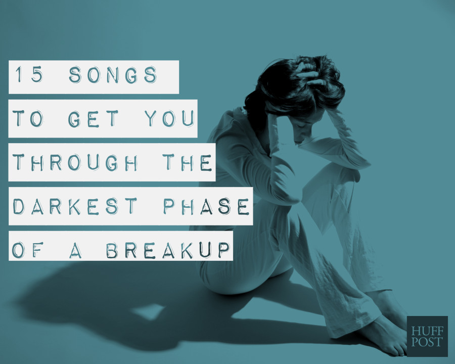 15 Songs To Get You Through The Darkest Phase Of A Breakup Huffpost
